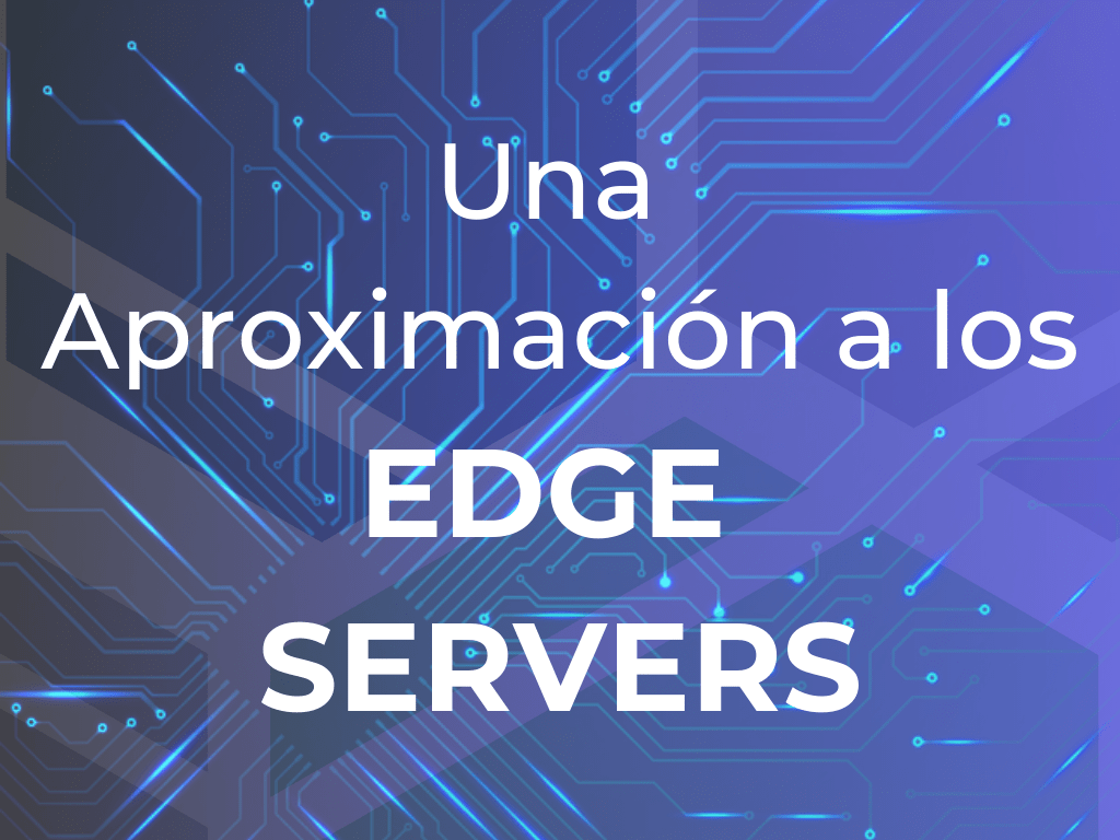 Una aproximación a los EDGE SERVERS